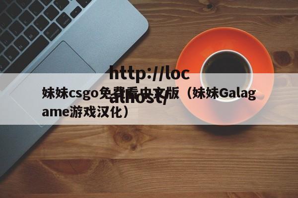 妹妹csgo免费看中文版(妹妹Galagame游戏汉化)