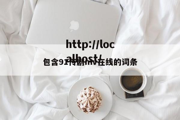包含91传剧mv在线的词条